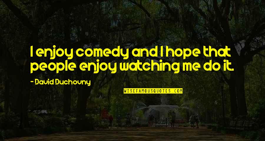 Watching Over Me Quotes By David Duchovny: I enjoy comedy and I hope that people