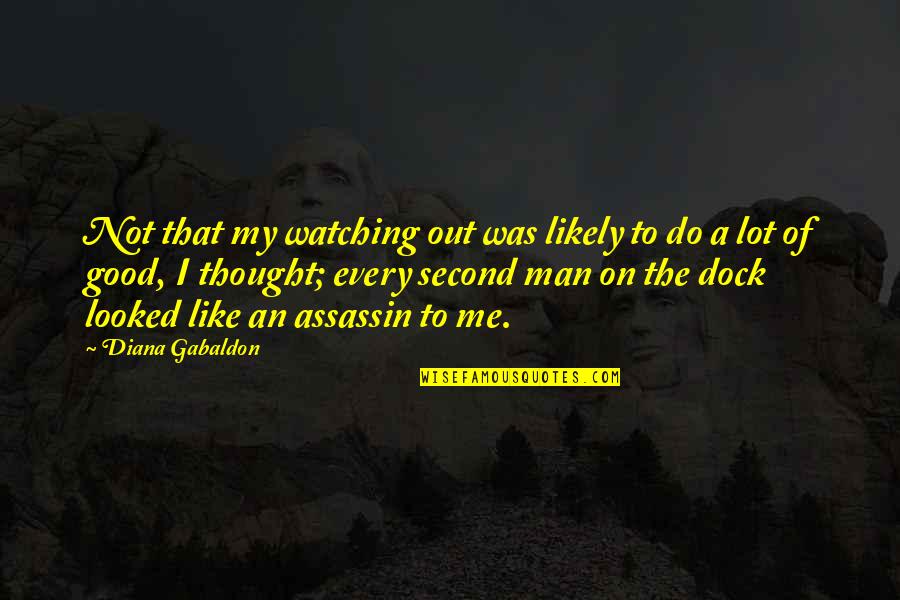 Watching Over Me Quotes By Diana Gabaldon: Not that my watching out was likely to