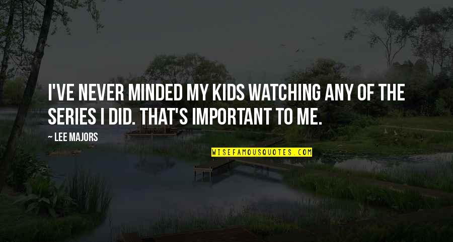 Watching Over Me Quotes By Lee Majors: I've never minded my kids watching any of