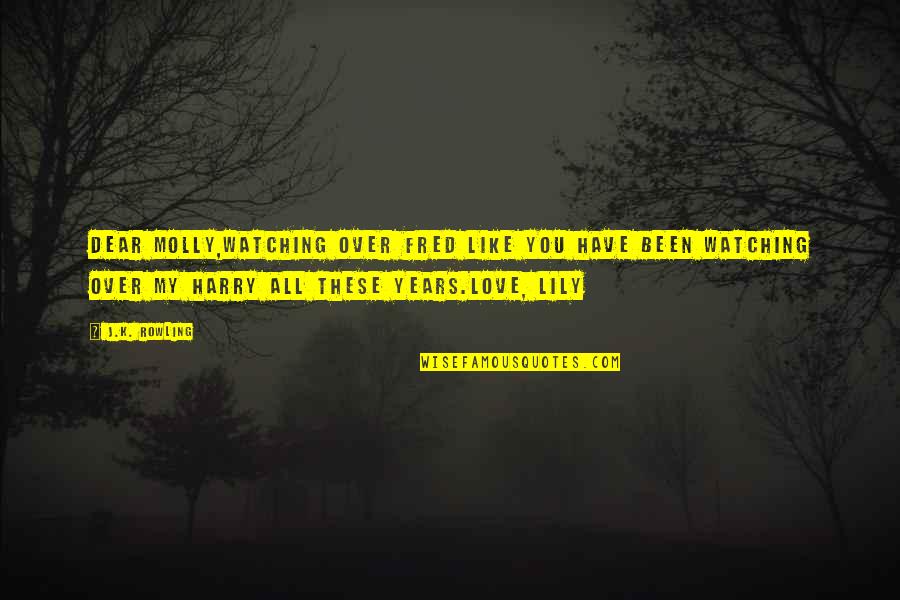 Watching Over You Quotes By J.K. Rowling: Dear molly,Watching over Fred like you have been Watching Over You Quotes By J.K. Rowling: Dear molly,Watching over Fred like you have been