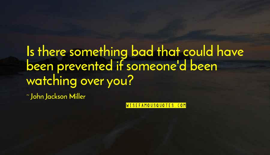 Watching Over You Quotes By John Jackson Miller: Is there something bad that could have been