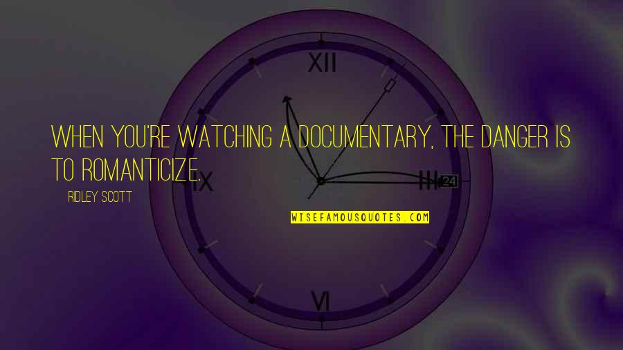 Watching Over You Quotes By Ridley Scott: When you're watching a documentary, the danger is