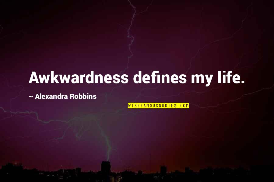 Watching People Argue Quotes By Alexandra Robbins: Awkwardness defines my life. Watching People Argue Quotes By Alexandra Robbins: Awkwardness defines my life.
