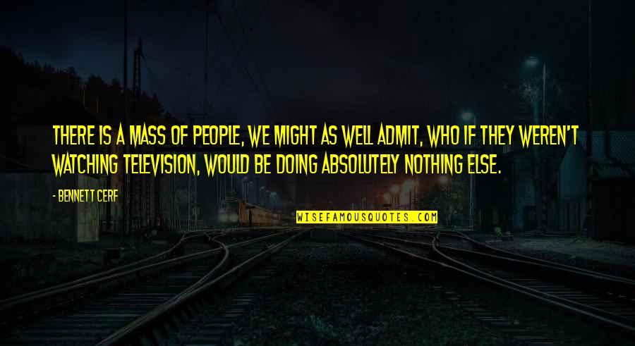 Watching People Doing It Quotes By Bennett Cerf: There is a mass of people, we might Watching People Doing It Quotes By Bennett Cerf: There is a mass of people, we might