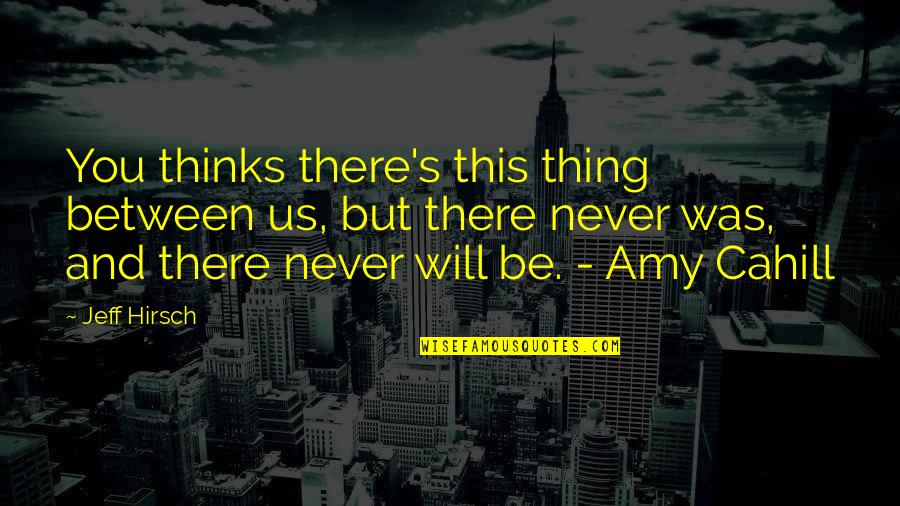 Watching People Doing It Quotes By Jeff Hirsch: You thinks there's this thing between us, but Watching People Doing It Quotes By Jeff Hirsch: You thinks there's this thing between us, but