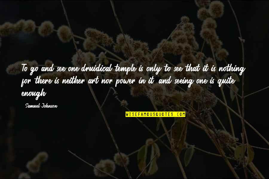 Watching People Doing It Quotes By Samuel Johnson: To go and see one druidical temple is Watching People Doing It Quotes By Samuel Johnson: To go and see one druidical temple is