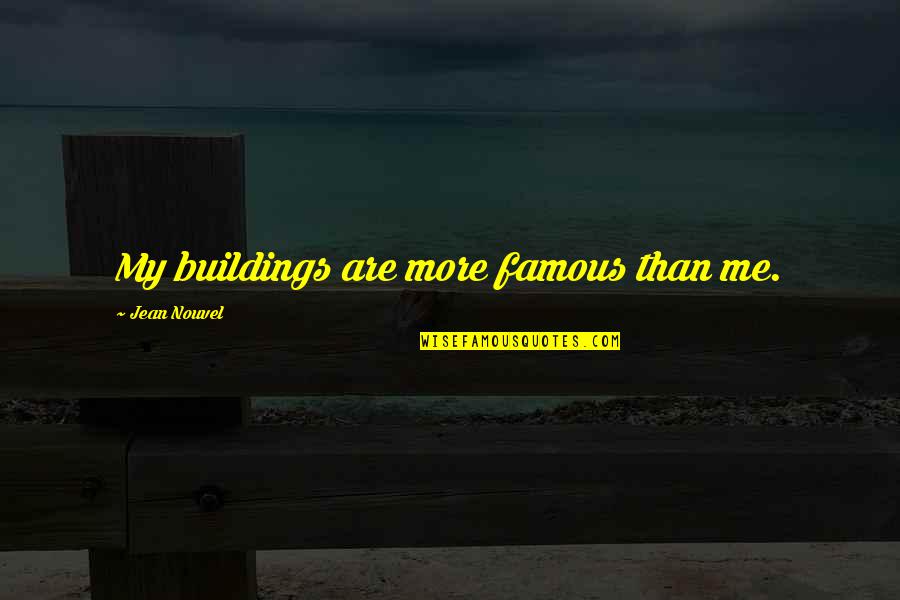 Watching People Play Quotes By Jean Nouvel: My buildings are more famous than me. Watching People Play Quotes By Jean Nouvel: My buildings are more famous than me.
