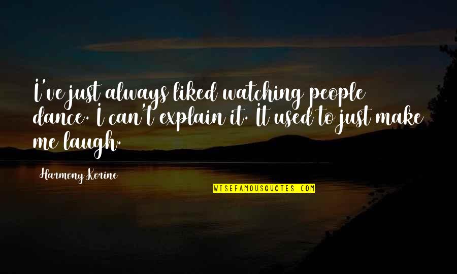 Watching Quotes By Harmony Korine: I've just always liked watching people dance. I Watching Quotes By Harmony Korine: I've just always liked watching people dance. I