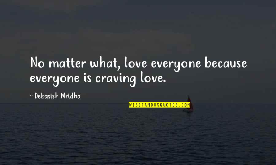 Watching Romantic Movies Quotes By Debasish Mridha: No matter what, love everyone because everyone is