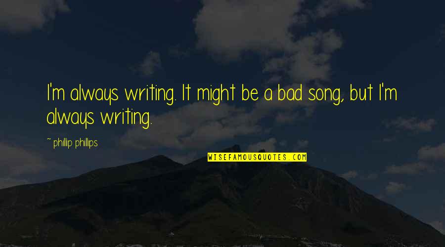Watching Romantic Movies Quotes By Phillip Phillips: I'm always writing. It might be a bad