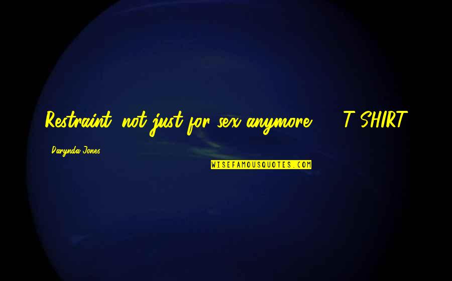 Watching Someone Die Quotes By Darynda Jones: Restraint: not just for sex anymore. - T-SHIRT Watching Someone Die Quotes By Darynda Jones: Restraint: not just for sex anymore. - T-SHIRT