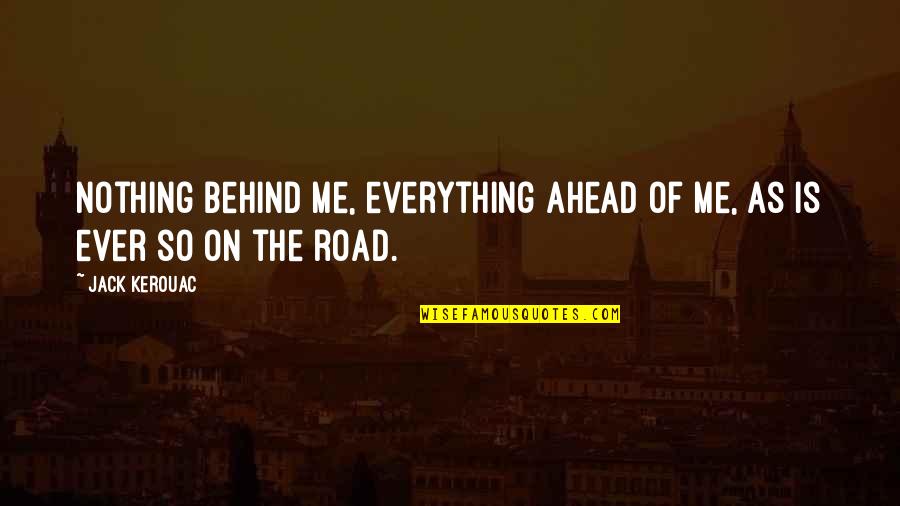Watching Someone Die Quotes By Jack Kerouac: Nothing behind me, everything ahead of me, as