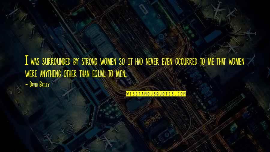 Watching Someone Dying Quotes By David Bailey: I was surrounded by strong women so it