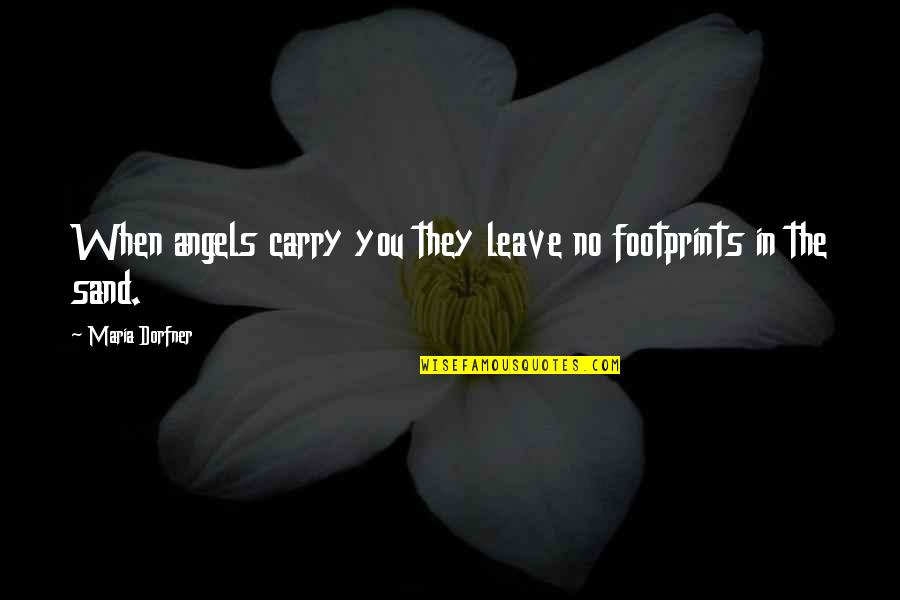 Watching Someone Grow Up Quotes By Maria Dorfner: When angels carry you they leave no footprints Watching Someone Grow Up Quotes By Maria Dorfner: When angels carry you they leave no footprints