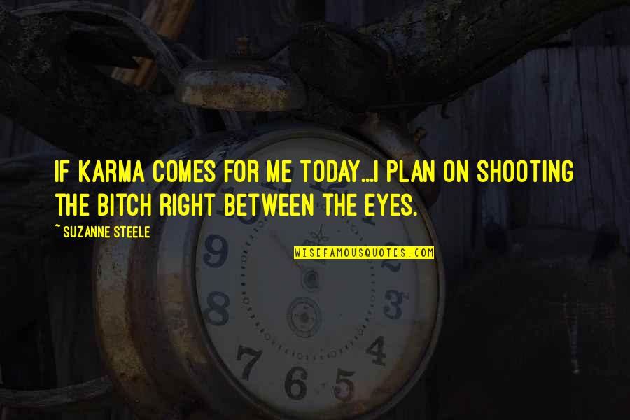 Watching Someone In Pain Quotes By Suzanne Steele: If karma comes for me today...I plan on