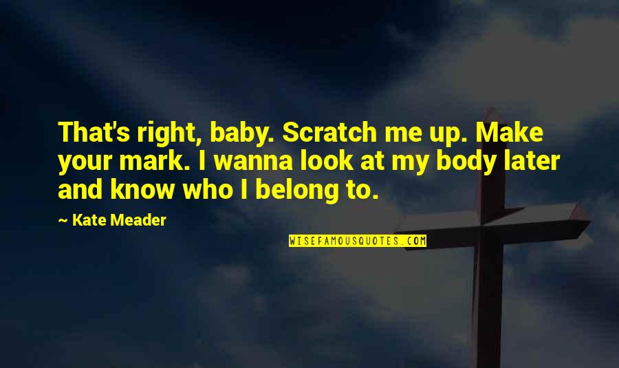 Watching Someone Leave Quotes By Kate Meader: That's right, baby. Scratch me up. Make your