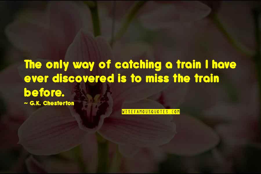 Watching Someone You Love Love Someone Else Quotes By G.K. Chesterton: The only way of catching a train I