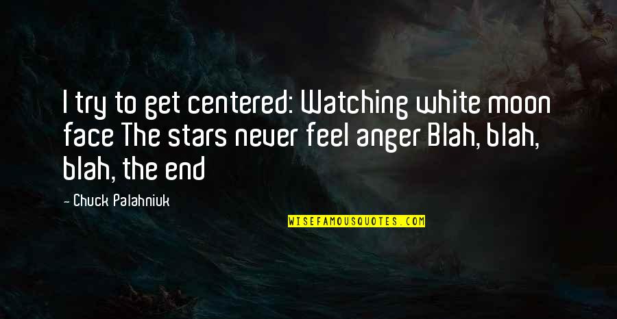 Watching The Stars Quotes By Chuck Palahniuk: I try to get centered: Watching white moon