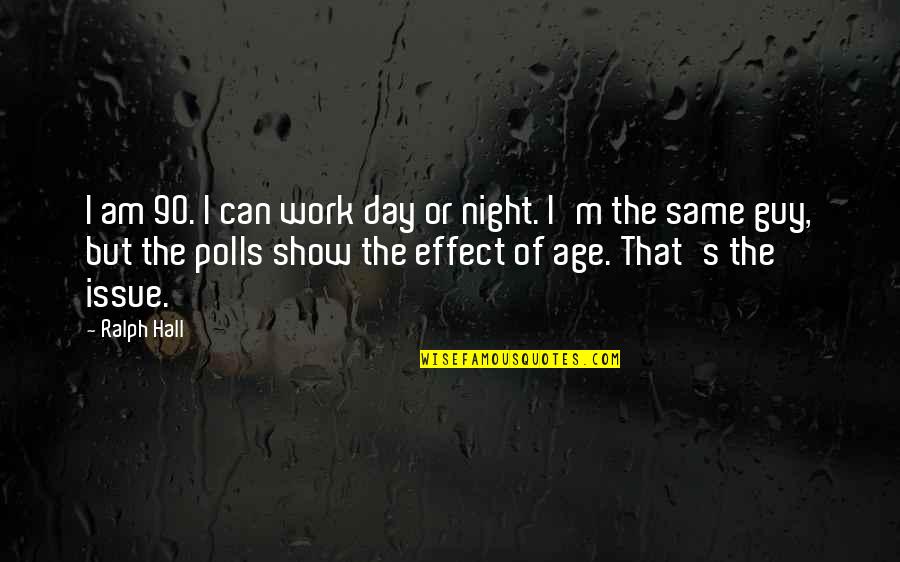 Watching The Stars Quotes By Ralph Hall: I am 90. I can work day or