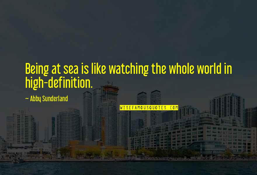 Watching The World Quotes By Abby Sunderland: Being at sea is like watching the whole