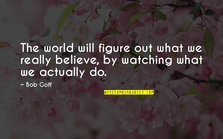 Watching The World Quotes By Bob Goff: The world will figure out what we really