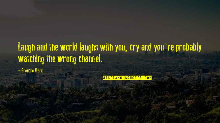 Watching The World Quotes By Groucho Marx: Laugh and the world laughs with you, cry