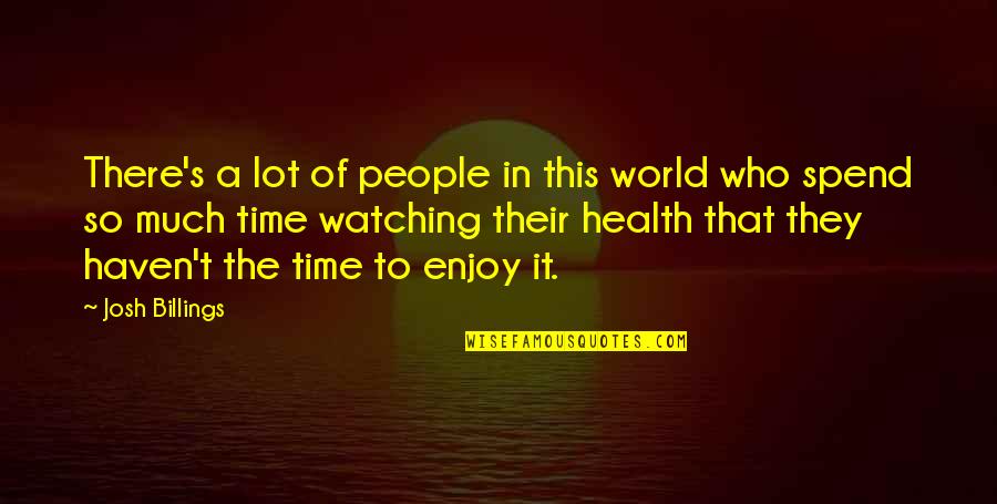 Watching The World Quotes By Josh Billings: There's a lot of people in this world