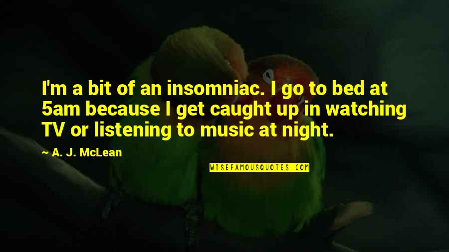 Watching Tv Quotes By A. J. McLean: I'm a bit of an insomniac. I go