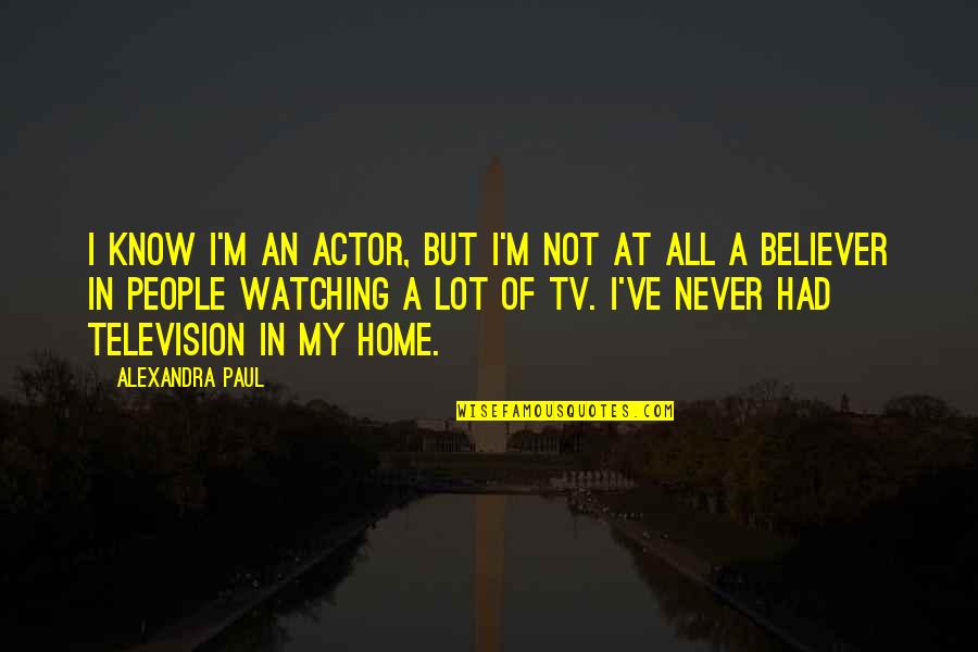 Watching Tv Quotes By Alexandra Paul: I know I'm an actor, but I'm not