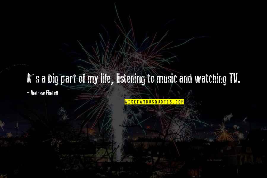 Watching Tv Quotes By Andrew Flintoff: It's a big part of my life, listening