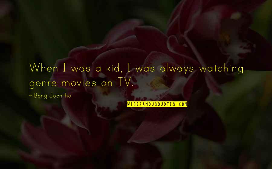 Watching Tv Quotes By Bong Joon-ho: When I was a kid, I was always