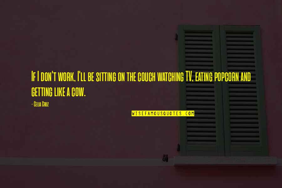 Watching Tv Quotes By Celia Cruz: If I don't work, I'll be sitting on