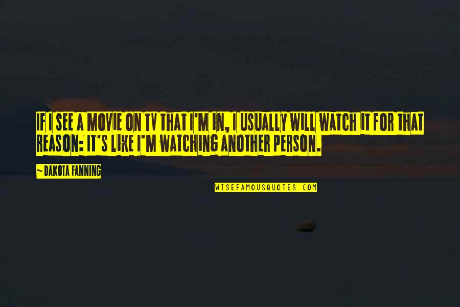 Watching Tv Quotes By Dakota Fanning: If I see a movie on TV that