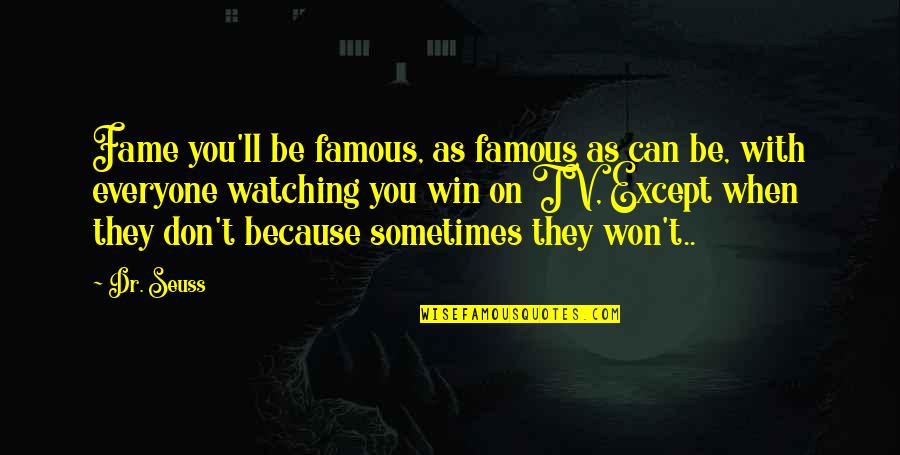 Watching Tv Quotes By Dr. Seuss: Fame you'll be famous, as famous as can