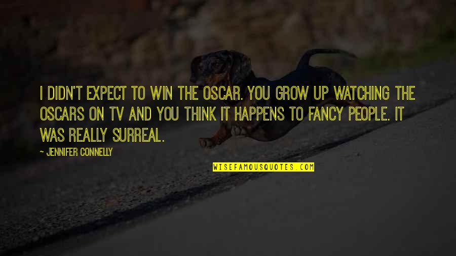 Watching Tv Quotes By Jennifer Connelly: I didn't expect to win the Oscar. You