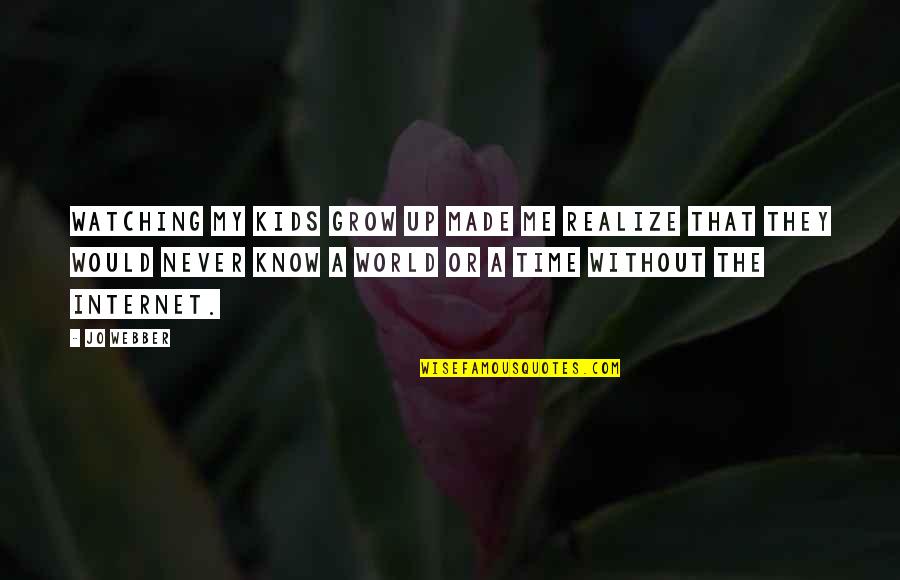 Watching U Grow Quotes By Jo Webber: Watching my kids grow up made me realize Watching U Grow Quotes By Jo Webber: Watching my kids grow up made me realize