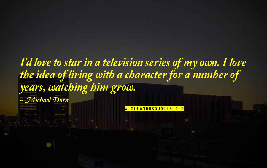 Watching U Grow Quotes By Michael Dorn: I'd love to star in a television series Watching U Grow Quotes By Michael Dorn: I'd love to star in a television series