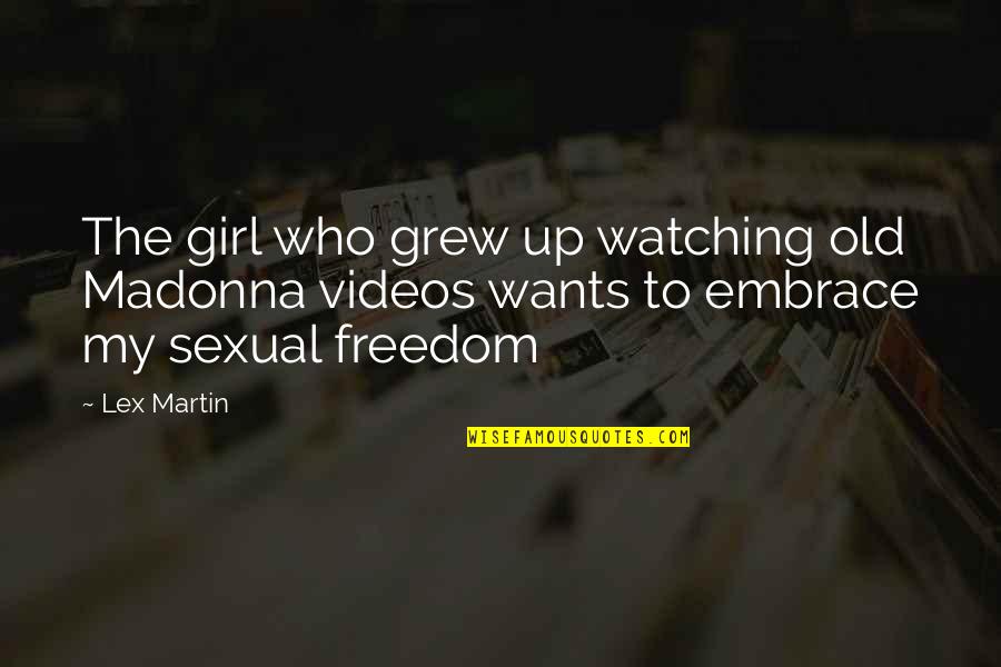 Watching Videos Quotes By Lex Martin: The girl who grew up watching old Madonna