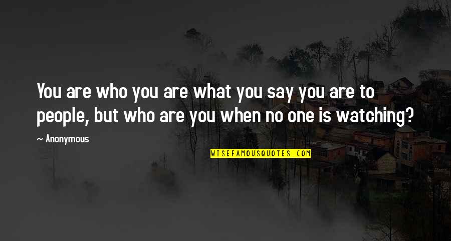 Watching What You Say Quotes By Anonymous: You are who you are what you say