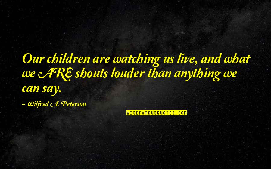 Watching What You Say Quotes By Wilfred A. Peterson: Our children are watching us live, and what