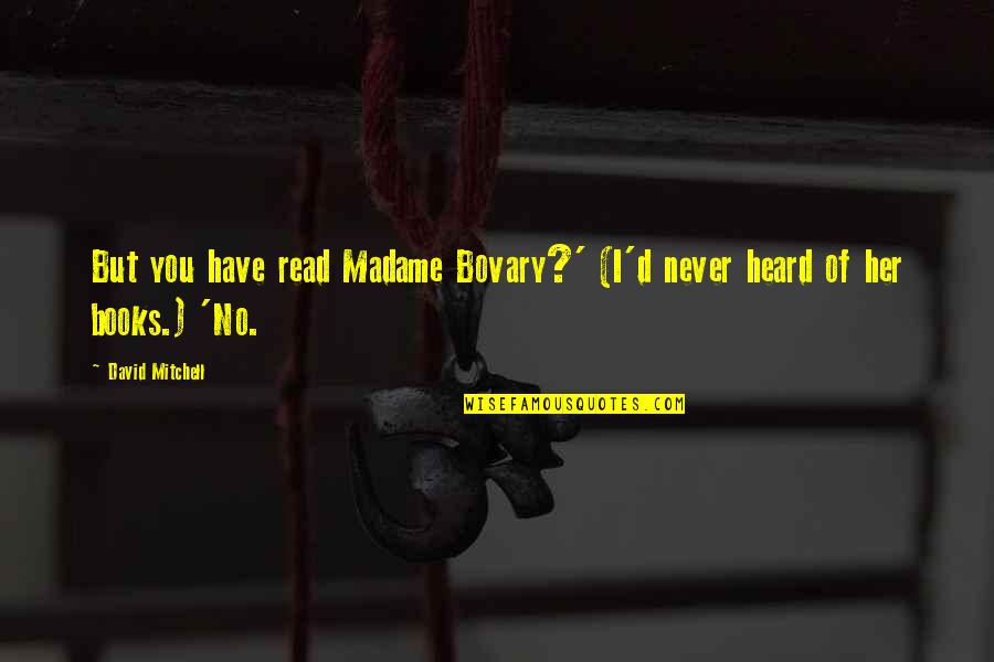 Watching What You Say To Others Quotes By David Mitchell: But you have read Madame Bovary?' (I'd never