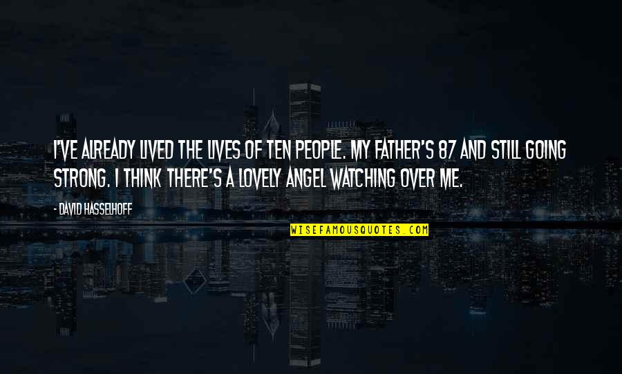 Watching You Be A Father Quotes By David Hasselhoff: I've already lived the lives of ten people. Watching You Be A Father Quotes By David Hasselhoff: I've already lived the lives of ten people.