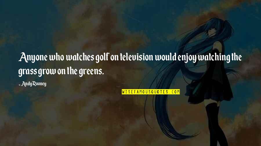 Watching You Grow Up Quotes By Andy Rooney: Anyone who watches golf on television would enjoy