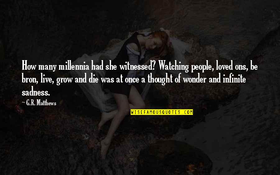 Watching You Grow Up Quotes By G.R. Matthews: How many millennia had she witnessed? Watching people,