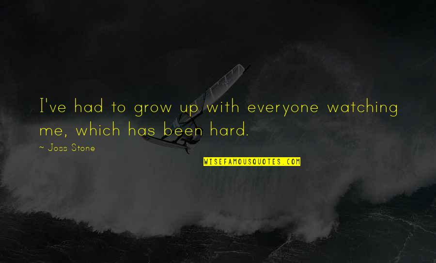 Watching You Grow Up Quotes By Joss Stone: I've had to grow up with everyone watching