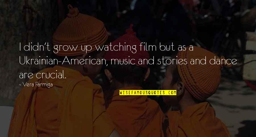 Watching You Grow Up Quotes By Vera Farmiga: I didn't grow up watching film but as