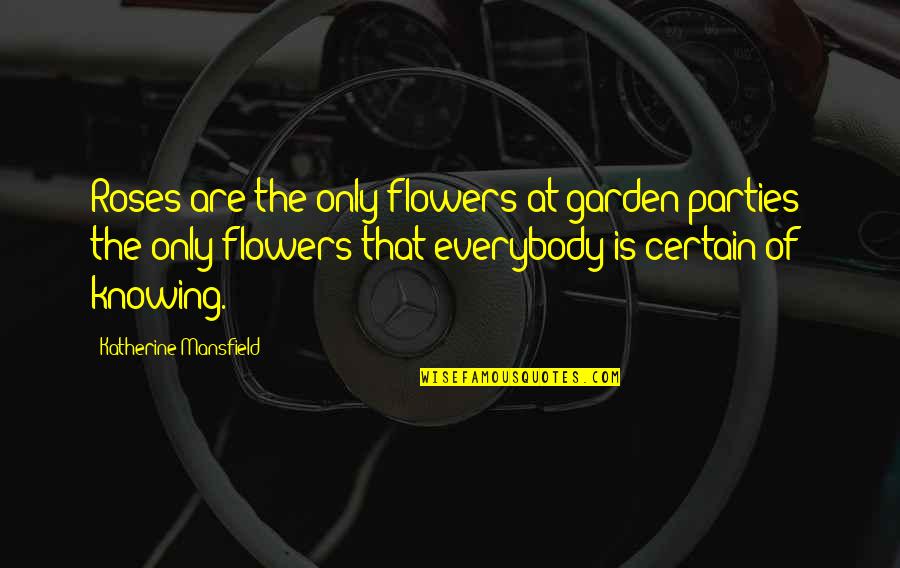 Watching You Sleep Quotes By Katherine Mansfield: Roses are the only flowers at garden-parties; the Watching You Sleep Quotes By Katherine Mansfield: Roses are the only flowers at garden-parties; the