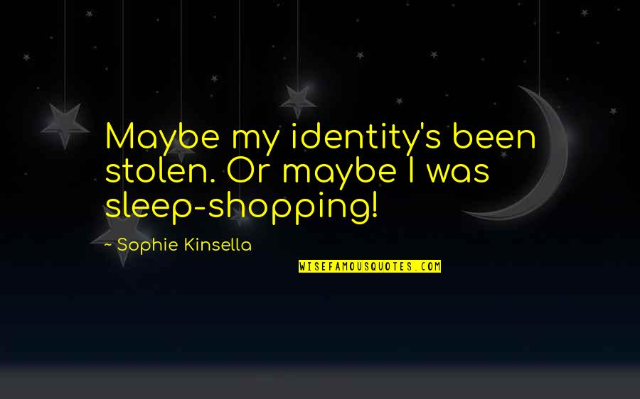 Watching You Sleeping Quotes By Sophie Kinsella: Maybe my identity's been stolen. Or maybe I