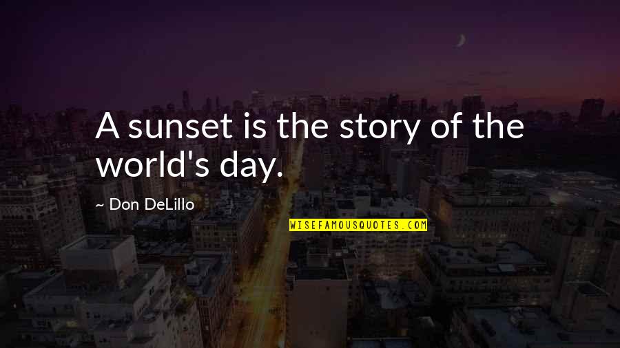 Watching Your Language Quotes By Don DeLillo: A sunset is the story of the world's