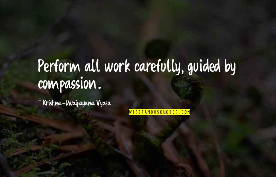 Watching Your Language Quotes By Krishna-Dwaipayana Vyasa: Perform all work carefully, guided by compassion.